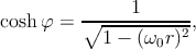 coshφ =  ∘----1------,
           1 − (ω0r)2
