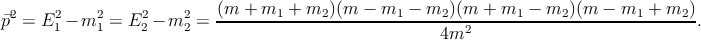 ⃗p2 = E2 − m2 =  E2 − m2 =  (m-+-m1--+-m2-)(m-−-m1--−-m2-)(m-+-m1--−-m2-)(m-−-m1--+-m2-).
       1    1    2     2                               4m2
