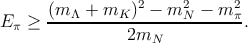       (m-Λ-+-mK--)2-−-m2N-−-m2π-
E π ≥           2mN            .
