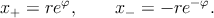 x   = reφ,     x  = − re−φ.
  +             −
