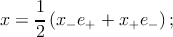 x = 1-(x− e+ + x+e− );
    2
